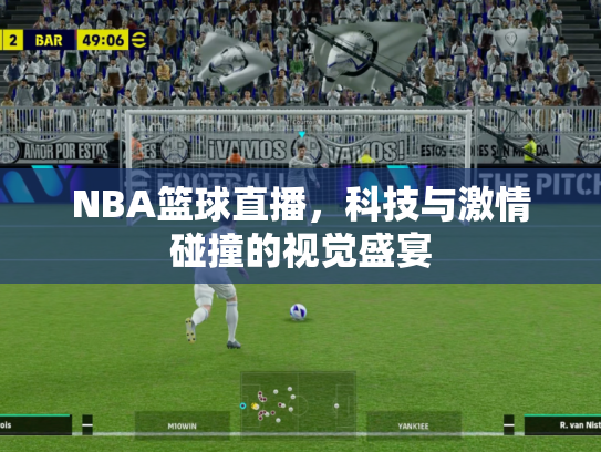 NBA篮球直播，科技与激情碰撞的视觉盛宴