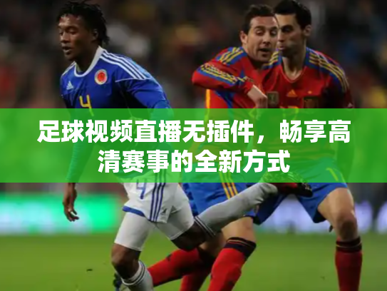 足球视频直播无插件，畅享高清赛事的全新方式