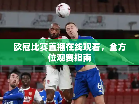 欧冠比赛直播在线观看，全方位观赛指南
