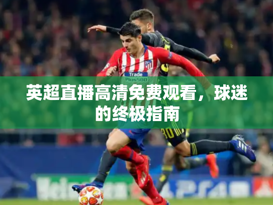 英超直播高清免费观看，球迷的终极指南