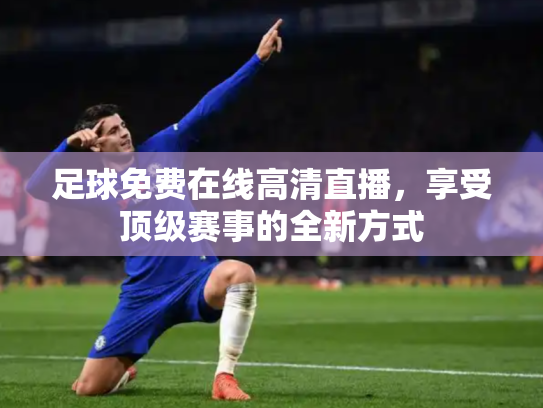 足球免费在线高清直播，享受顶级赛事的全新方式