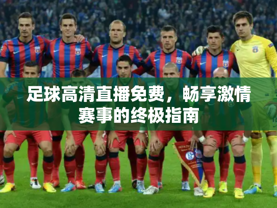 足球高清直播免费，畅享激情赛事的终极指南