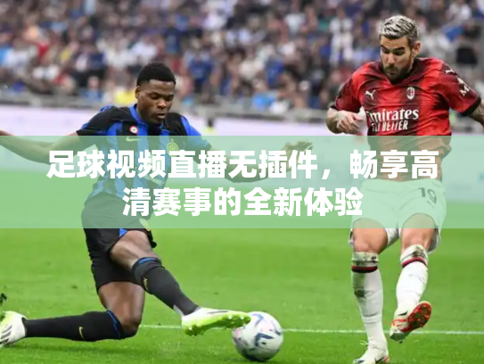 足球视频直播无插件，畅享高清赛事的全新体验