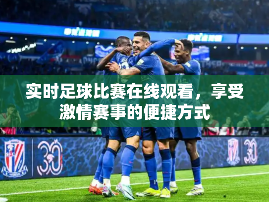 实时足球比赛在线观看，享受激情赛事的便捷方式