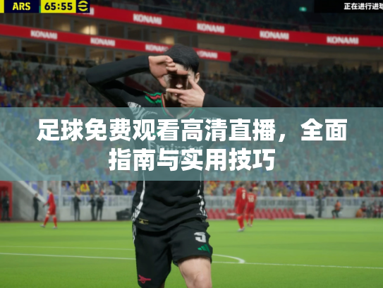 足球免费观看高清直播，全面指南与实用技巧