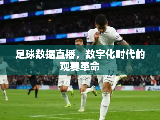 足球数据直播，数字化时代的观赛革命