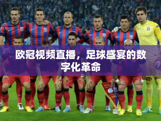 欧冠视频直播，足球盛宴的数字化革命