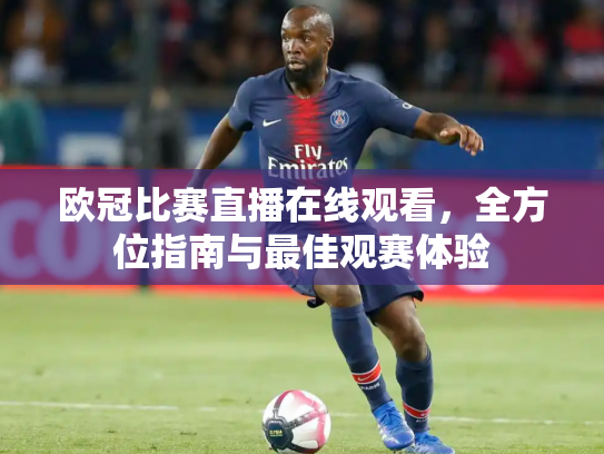 欧冠比赛直播在线观看，全方位指南与最佳观赛体验