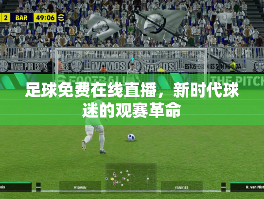 足球免费在线直播，新时代球迷的观赛革命