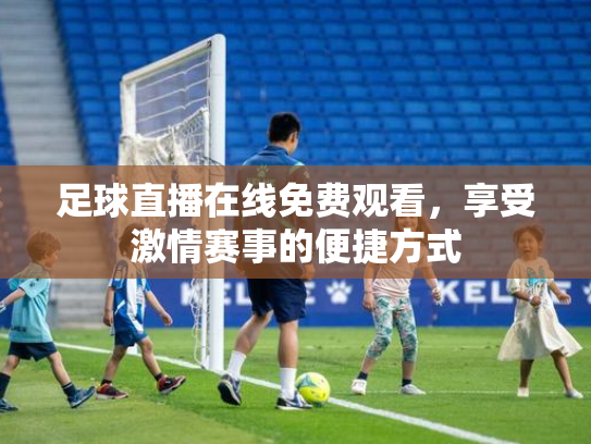 足球直播在线免费观看，享受激情赛事的便捷方式