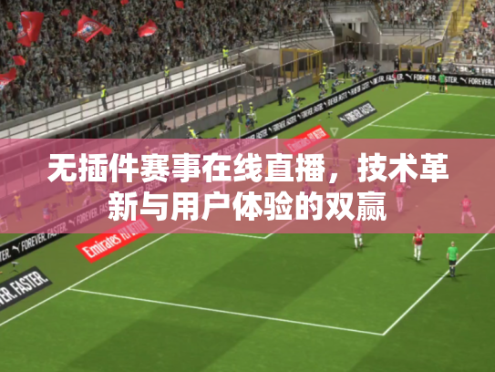 无插件赛事在线直播，技术革新与用户体验的双赢