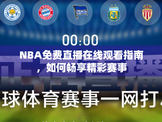 NBA免费直播在线观看指南，如何畅享精彩赛事