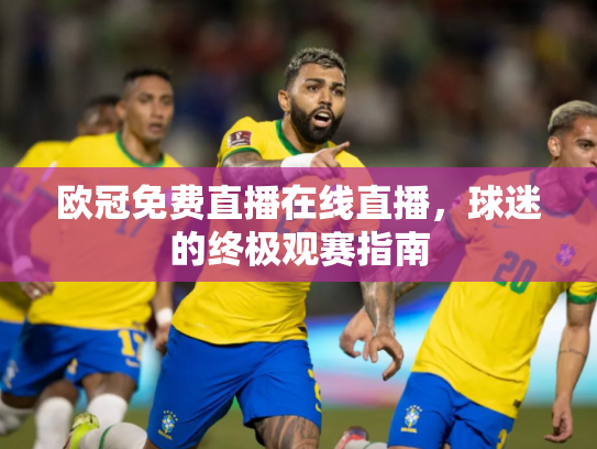 欧冠免费直播在线直播，球迷的终极观赛指南