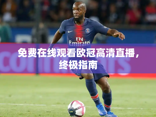 免费在线观看欧冠高清直播，终极指南