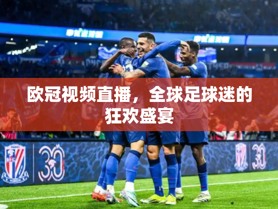 欧冠视频直播，全球足球迷的狂欢盛宴