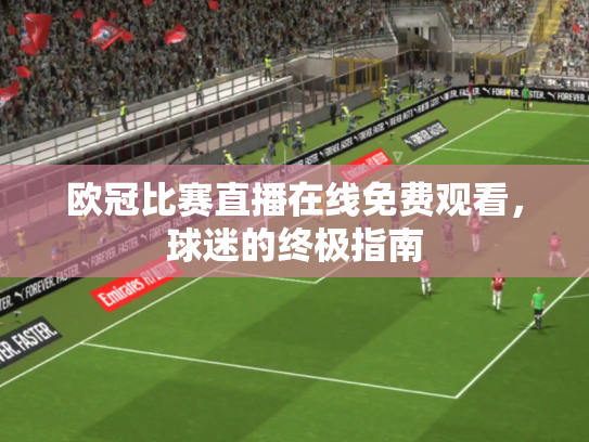 欧冠比赛直播在线免费观看，球迷的终极指南