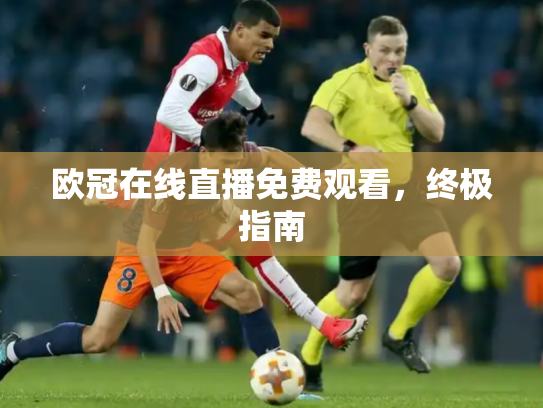 欧冠在线直播免费观看，终极指南