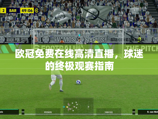 欧冠免费在线高清直播，球迷的终极观赛指南