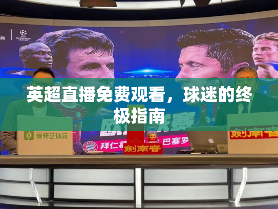 英超直播免费观看，球迷的终极指南