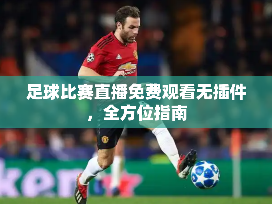 足球比赛直播免费观看无插件，全方位指南