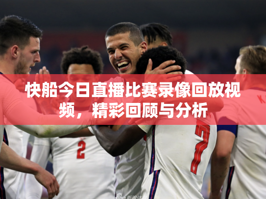 快船今日直播比赛录像回放视频，精彩回顾与分析