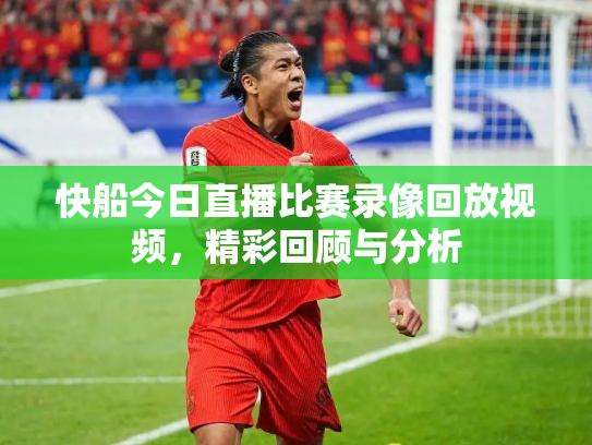 快船今日直播比赛录像回放视频，精彩回顾与分析