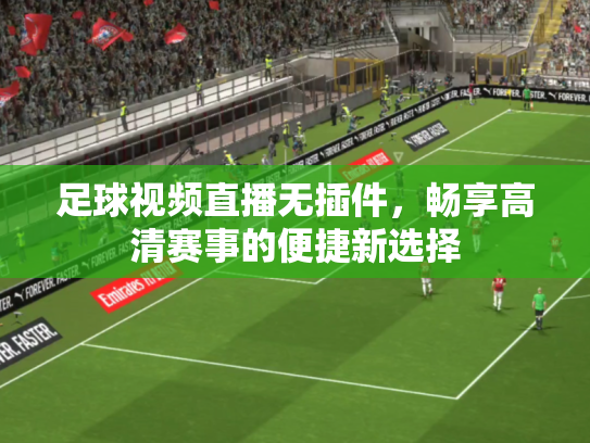 足球视频直播无插件，畅享高清赛事的便捷新选择