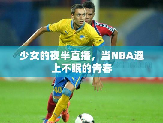 少女的夜半直播，当NBA遇上不眠的青春