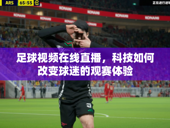 足球视频在线直播，科技如何改变球迷的观赛体验