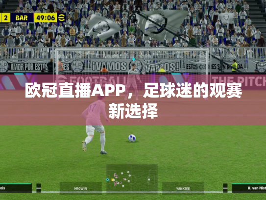 欧冠直播APP，足球迷的观赛新选择