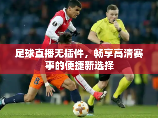 足球直播无插件，畅享高清赛事的便捷新选择