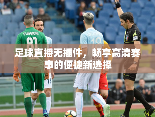 足球直播无插件，畅享高清赛事的便捷新选择