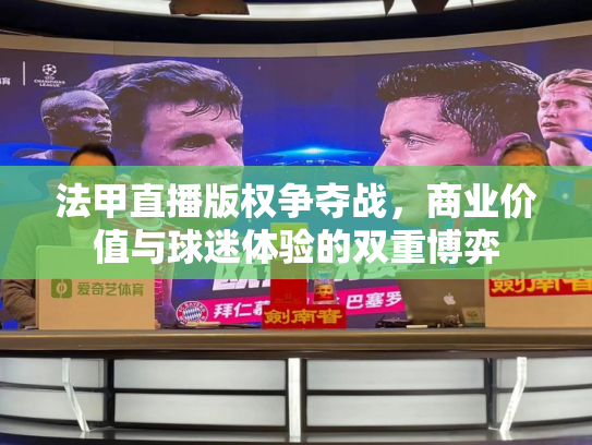 法甲直播版权争夺战，商业价值与球迷体验的双重博弈
