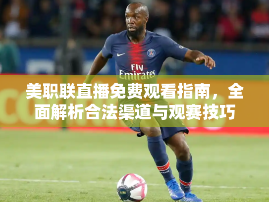 美职联直播免费观看指南，全面解析合法渠道与观赛技巧