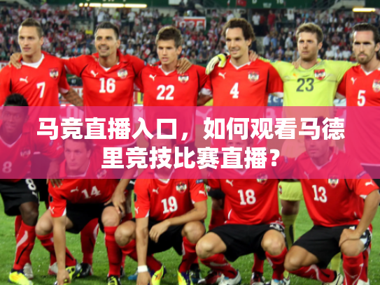 马竞直播入口，如何观看马德里竞技比赛直播？
