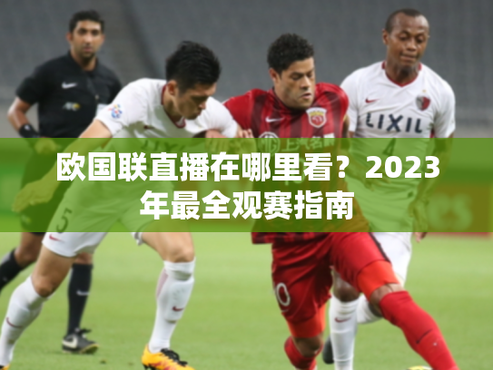 欧国联直播在哪里看？2023年最全观赛指南