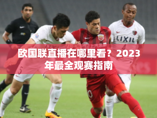 欧国联直播在哪里看？2023年最全观赛指南