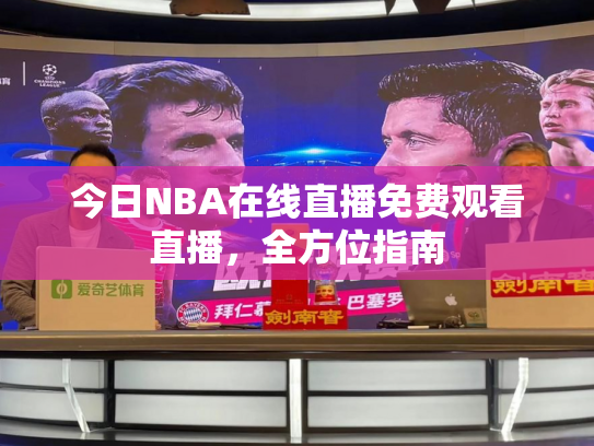 今日NBA在线直播免费观看直播，全方位指南