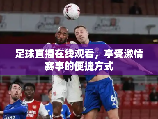 足球直播在线观看，享受激情赛事的便捷方式
