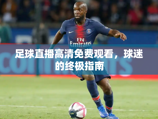 足球直播高清免费观看，球迷的终极指南