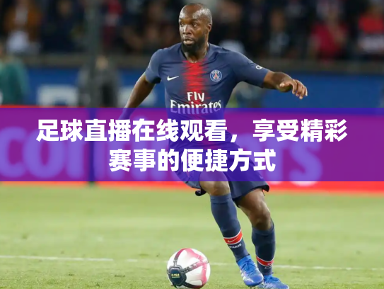 足球直播在线观看，享受精彩赛事的便捷方式