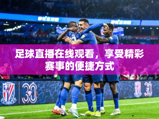 足球直播在线观看，享受精彩赛事的便捷方式