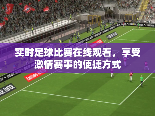 实时足球比赛在线观看，享受激情赛事的便捷方式