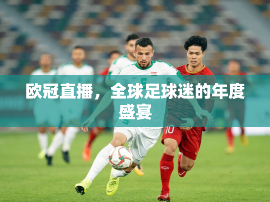 欧冠直播，全球足球迷的年度盛宴