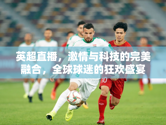 英超直播，激情与科技的完美融合，全球球迷的狂欢盛宴