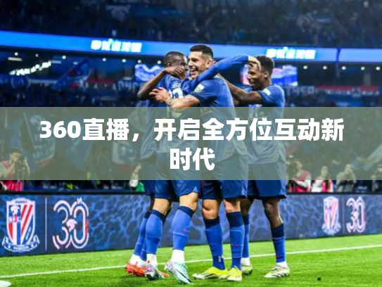 360直播，开启全方位互动新时代