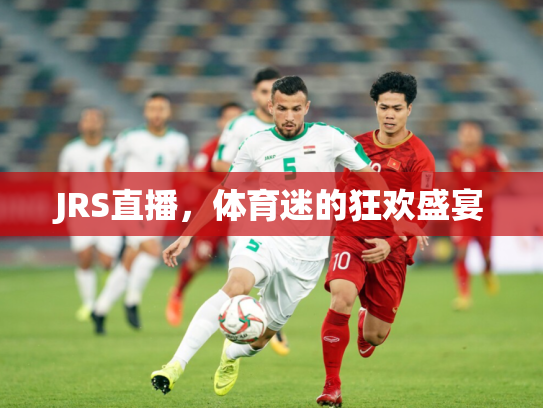 JRS直播，体育迷的狂欢盛宴