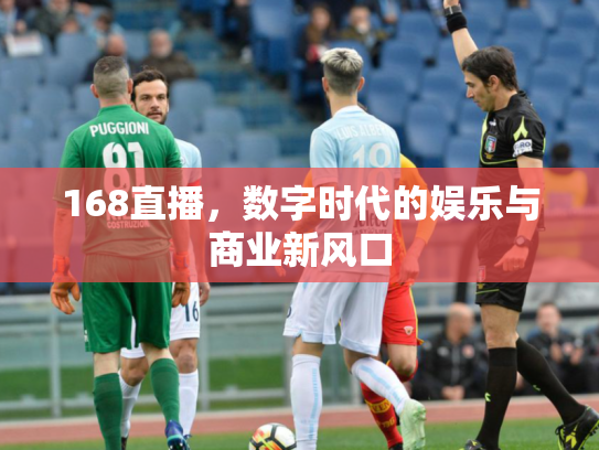 168直播，数字时代的娱乐与商业新风口