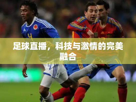 足球直播，科技与激情的完美融合