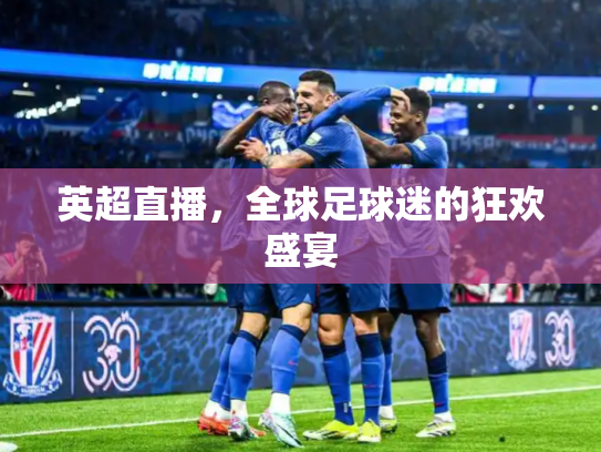 英超直播，全球足球迷的狂欢盛宴